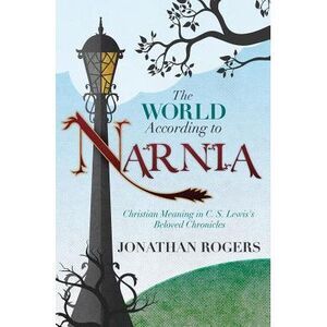 The World According to Narnia -- Jonathan Rogers